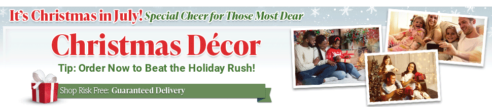 It's Christmas in July! Christmas Décor - Special Cheer for Those Most Dear - Tip: Order Now to Beat the Holiday Rush! Shop Risk-Free: Guaranteed Delivery | Free Personalization on Select Items | Free Returns Up to 365 Days | Interest-Free Instalments