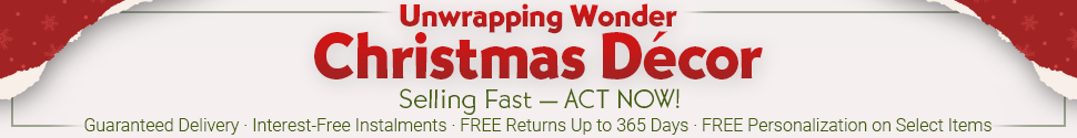 Christmas Decor + Shop Risk-Free: Guaranteed Delivery | Free Personalization on Select Items | Free Returns Up to 365 Days | Interest-Free Installments – Get your gifts early